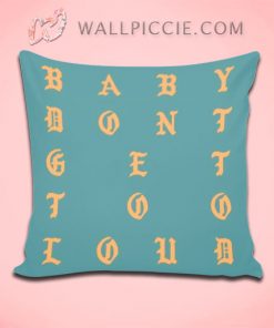 Baby Dont Get Too Loud Throw Pillow Cover