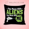 You Mess With Aliens You Mess With Me Decorative Pillow Cover